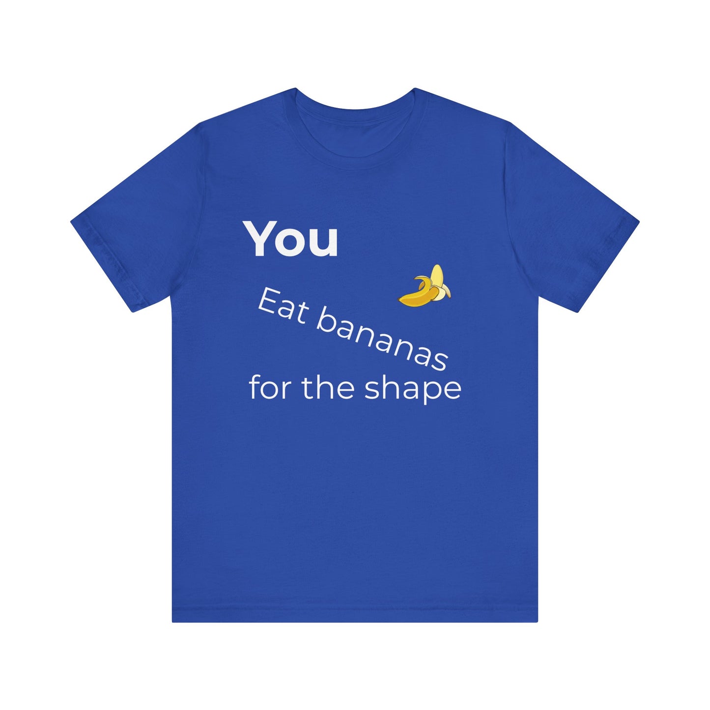 "You Eat Bananas for the Shape” Unisex Tee — Gag Gift & Funny Shirt