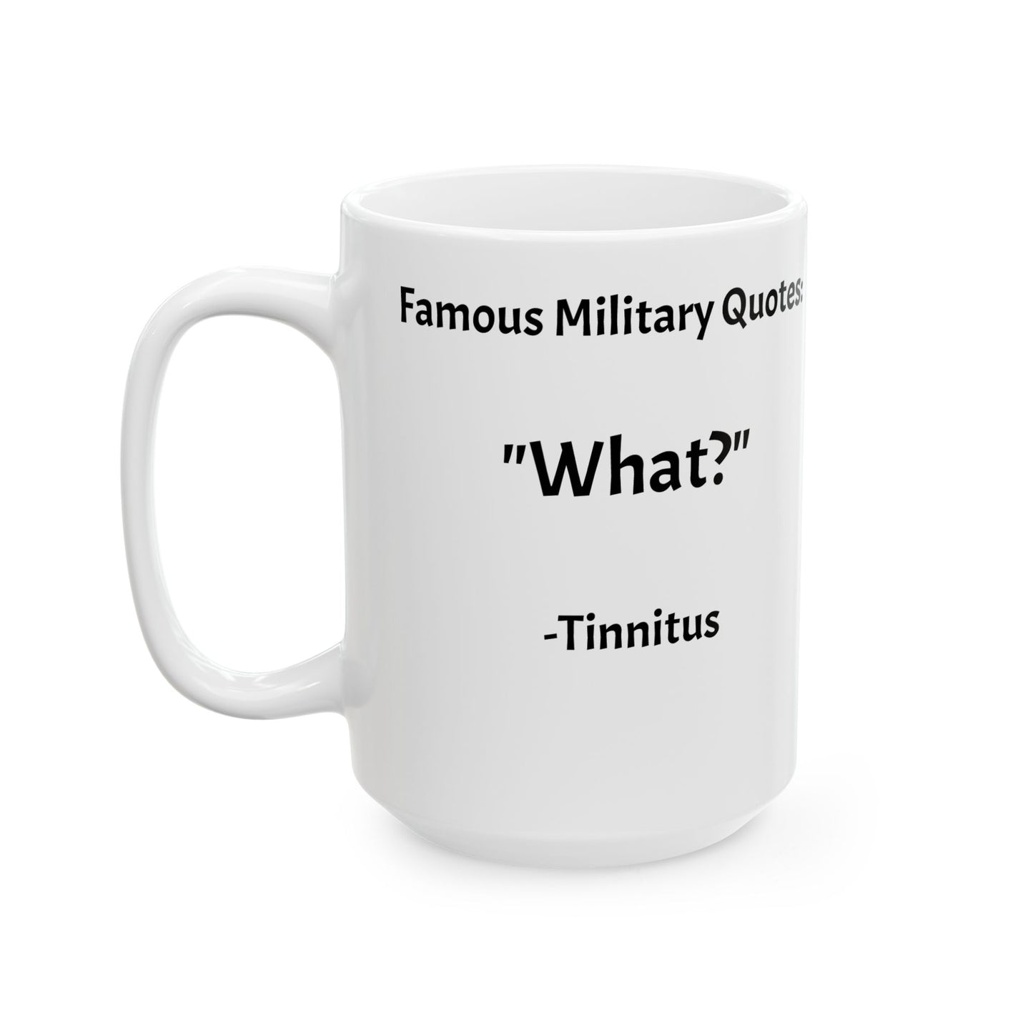 Military Humor Mug – “What?” – Tinnitus Edition (11 oz / 15 oz)