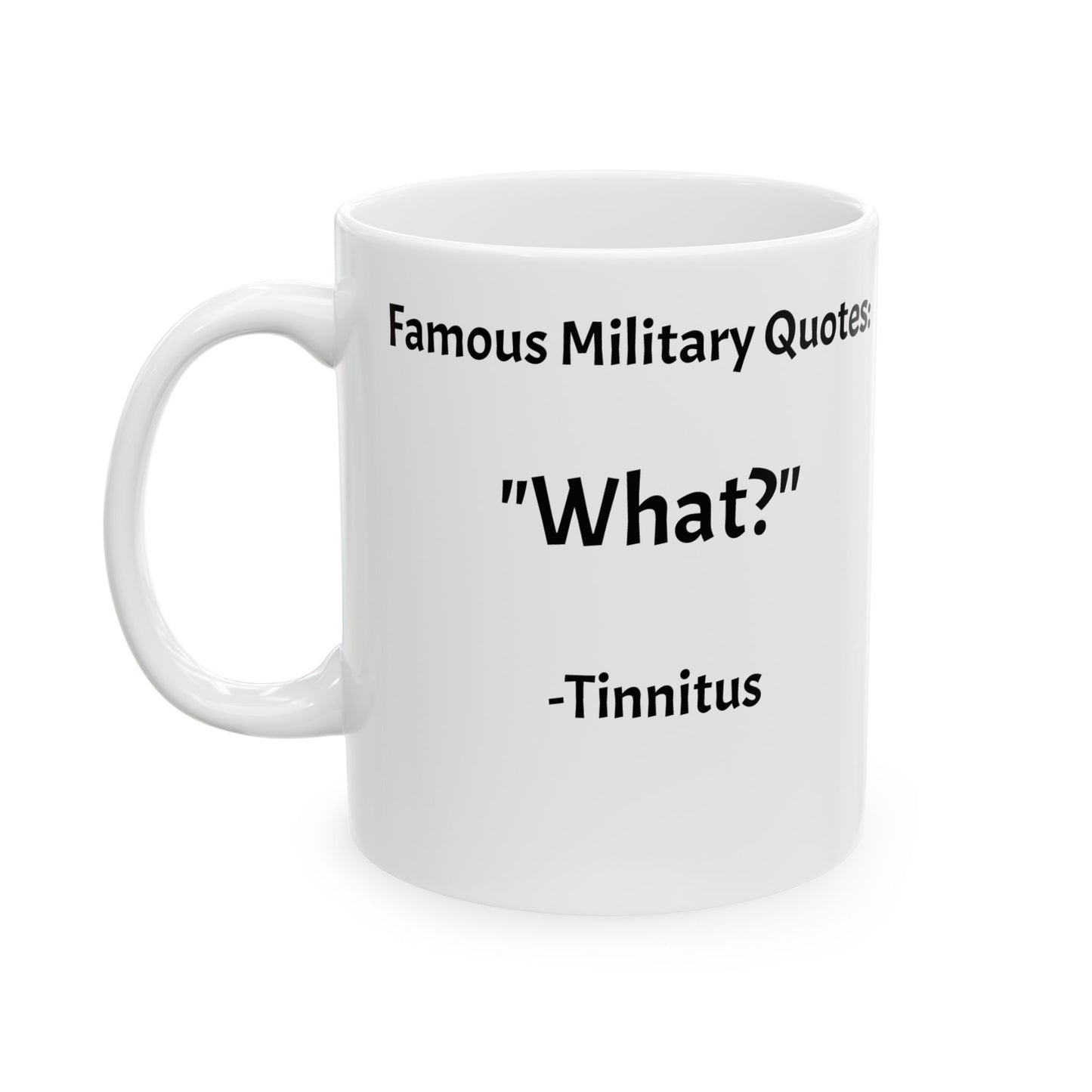 Military Humor Mug – “What?” – Tinnitus Edition (11 oz / 15 oz)