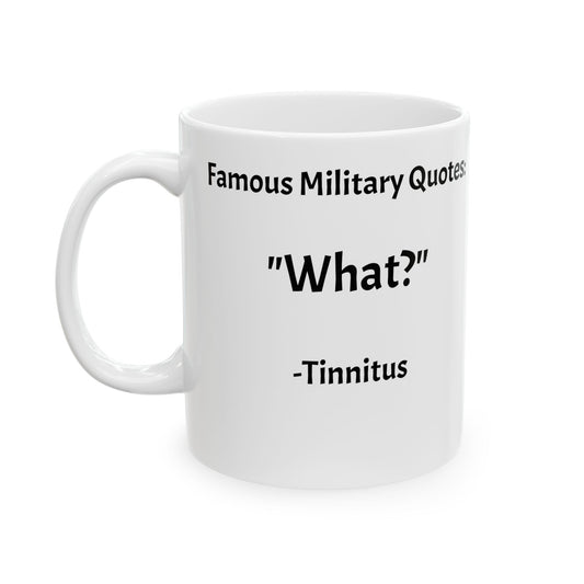 Military Humor Mug – “What?” – Tinnitus Edition (11 oz / 15 oz)
