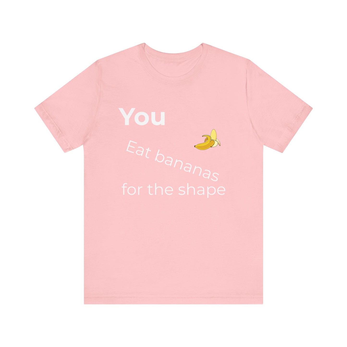 "You Eat Bananas for the Shape” Unisex Tee — Gag Gift &amp; Funny Shirt